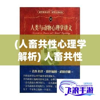 (人畜共性心理学解析) 人畜共性心理学解析：深入探讨人类与动物共性行为的启示与影响