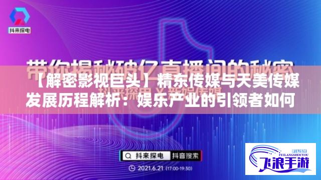 【解密影视巨头】精东传媒与天美传媒发展历程解析：娱乐产业的引领者如何塑造市场格局？