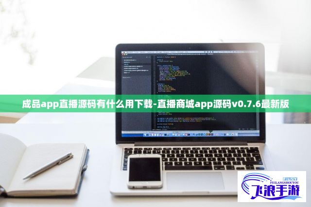 成品app直播源码有什么用下载-直播商城app源码v0.7.6最新版