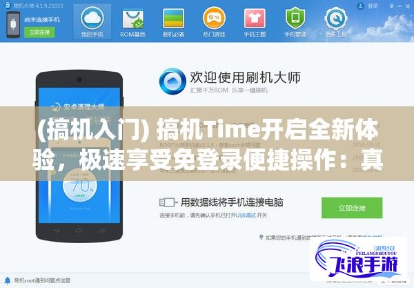 (搞机入门) 搞机Time开启全新体验，极速享受免登录便捷操作：真正一键直达，从此告别繁琐步骤