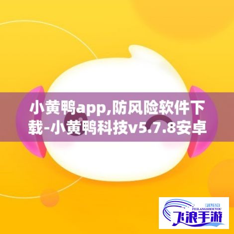 小黄鸭app,防风险软件下载-小黄鸭科技v5.7.8安卓版