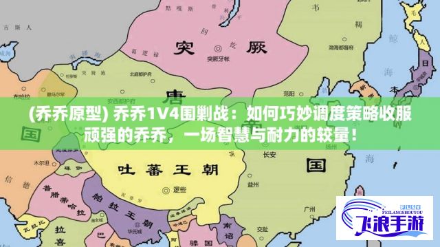 (乔乔原型) 乔乔1V4围剿战：如何巧妙调度策略收服顽强的乔乔，一场智慧与耐力的较量！