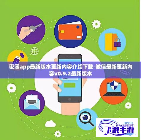 密圈app最新版本更新内容介绍下载-微信最新更新内容v0.9.2最新版本