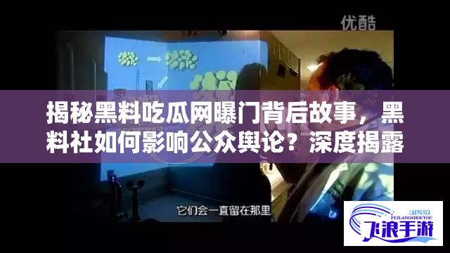 揭秘黑料吃瓜网曝门背后故事，黑料社如何影响公众舆论？深度揭露真相！