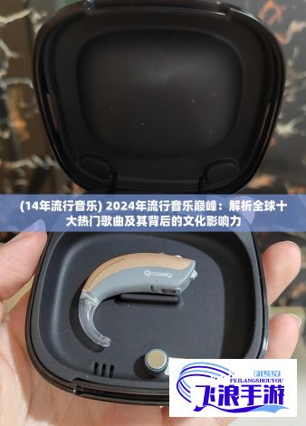 (14年流行音乐) 2024年流行音乐巅峰：解析全球十大热门歌曲及其背后的文化影响力