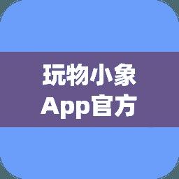 玩物小象App官方正版下载-大象app免费下载v1.7.3官方版