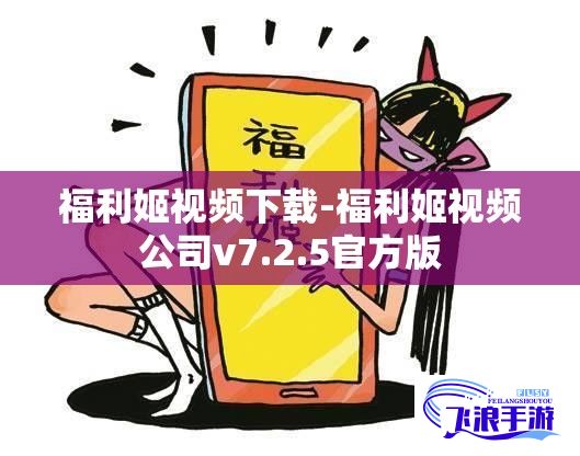 福利姬视频下载-福利姬视频公司v7.2.5官方版