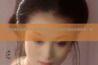 (抓住西施的两只大兔子主题曲) 两只大兔子演绎貂蝉传奇，动画片引热议