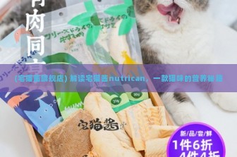 (宅猫酱旗舰店) 解读宅猫酱nutrican，一款猫咪的营养秘籍