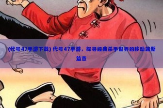 (代号47手游下载) 代号47手游，探寻经典杀手世界的移动端新篇章