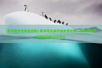 (碧海苍灵在哪里拍摄) 碧海苍云录折相思修改版，探寻古典文学的改编魅力与意义