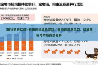 (宠物萌萌红包) 萌宠送福红包游戏，宠物经济新风口，玩法解析与市场前景分析