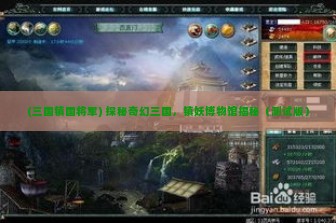 (三国镇国将军) 探秘奇幻三国，镇妖博物馆揭秘（测试版）