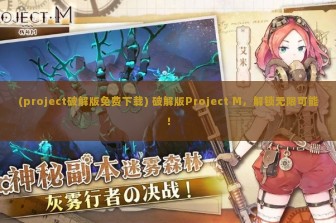 (project破解版免费下载) 破解版Project M，解锁无限可能！