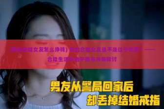 (我的合租女友怎么挣钱) 我的合租女友是不是过于完美？——合租生活中的平衡与界限探讨