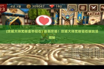 (攻城大师无限金币钻石) 最新攻略！攻城大师无限钻石版玩法揭秘