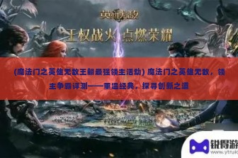 (魔法门之英雄无敌王朝最强领主活动) 魔法门之英雄无敌，领主争霸评测——重温经典，探寻创新之道