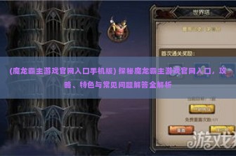 (魔龙霸主游戏官网入口手机版) 探秘魔龙霸主游戏官网入口，攻略、特色与常见问题解答全解析