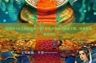 (轩辕剑3天之痕手机版下载) 探秘天之痕手机版下载，经典重制，重温回忆