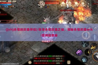 ([vh]永恒的灵魂伴侣) 探寻永恒灵魂之谜，揭秘永恒灵魂wiki官网的奥秘