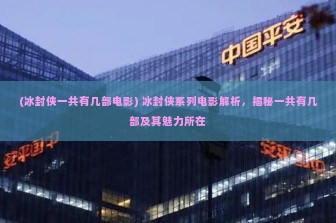 (冰封侠一共有几部电影) 冰封侠系列电影解析，揭秘一共有几部及其魅力所在